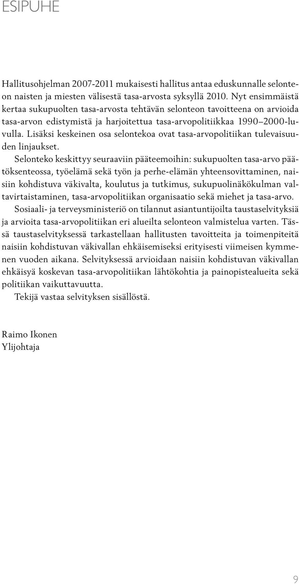 Lisäksi keskeinen osa selontekoa ovat tasa-arvopolitiikan tulevaisuuden linjaukset.