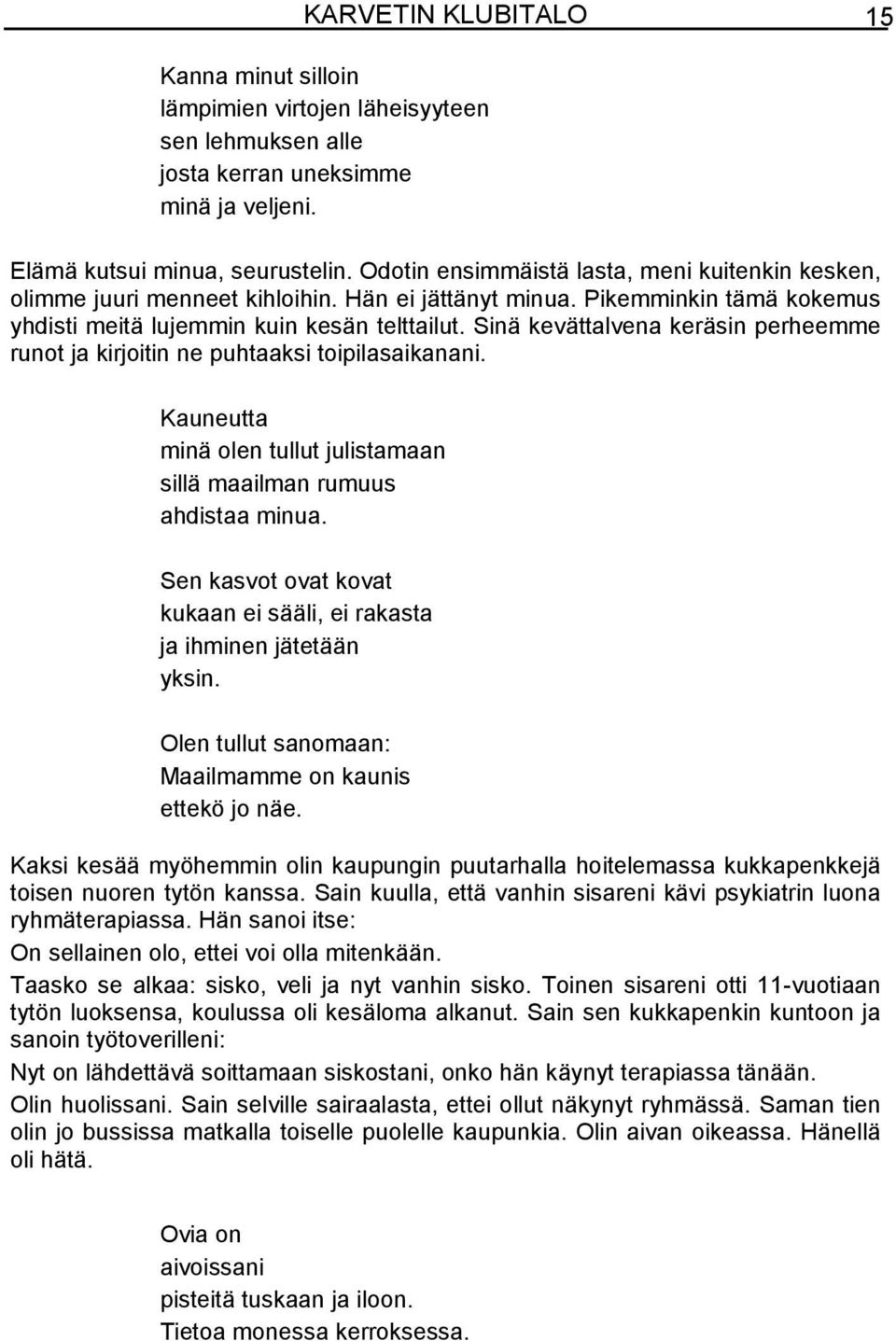 Sinä kevättalvena keräsin perheemme runot ja kirjoitin ne puhtaaksi toipilasaikanani. Kauneutta minä olen tullut julistamaan sillä maailman rumuus ahdistaa minua.