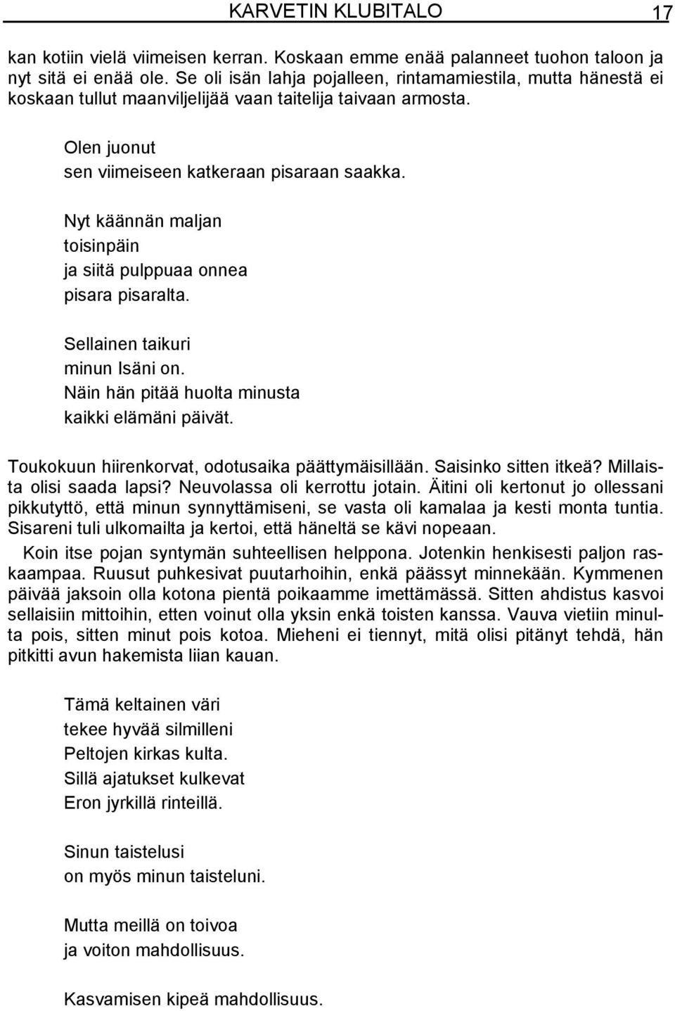 Nyt käännän maljan toisinpäin ja siitä pulppuaa onnea pisara pisaralta. Sellainen taikuri minun Isäni on. Näin hän pitää huolta minusta kaikki elämäni päivät.