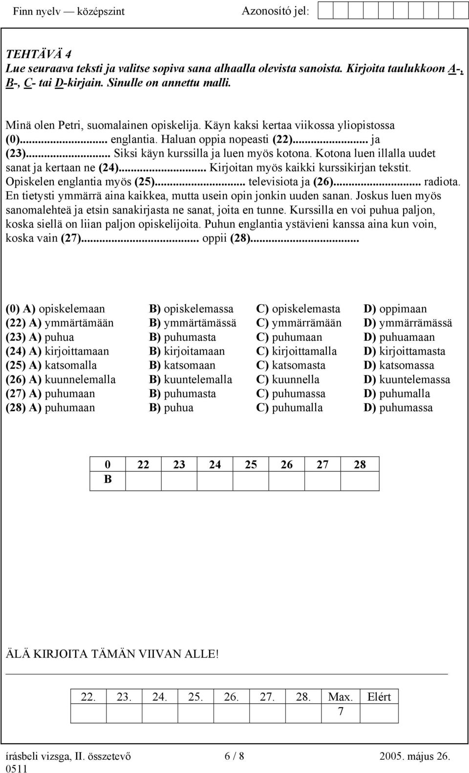 .. Kirjoitan myös kaikki kurssikirjan tekstit. Opiskelen englantia myös (25)... televisiota ja (26)... radiota. En tietysti ymmärrä aina kaikkea, mutta usein opin jonkin uuden sanan.