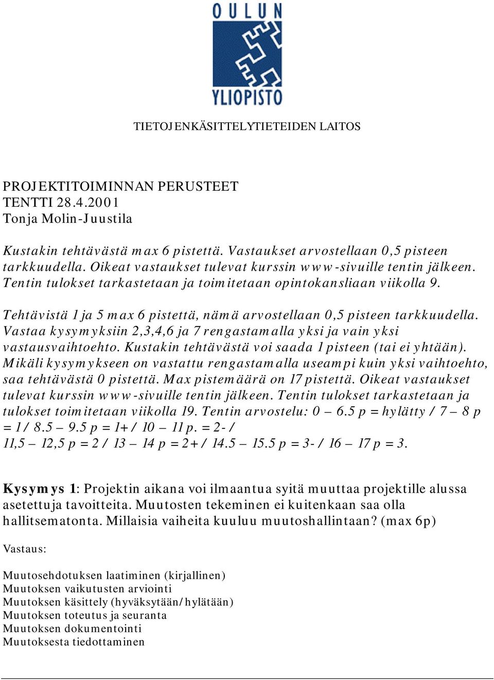 Tehtävistä 1 ja 5 max 6 pistettä, nämä arvostellaan 0,5 pisteen tarkkuudella. Vastaa kysymyksiin 2,3,4,6 ja 7 rengastamalla yksi ja vain yksi vastausvaihtoehto.