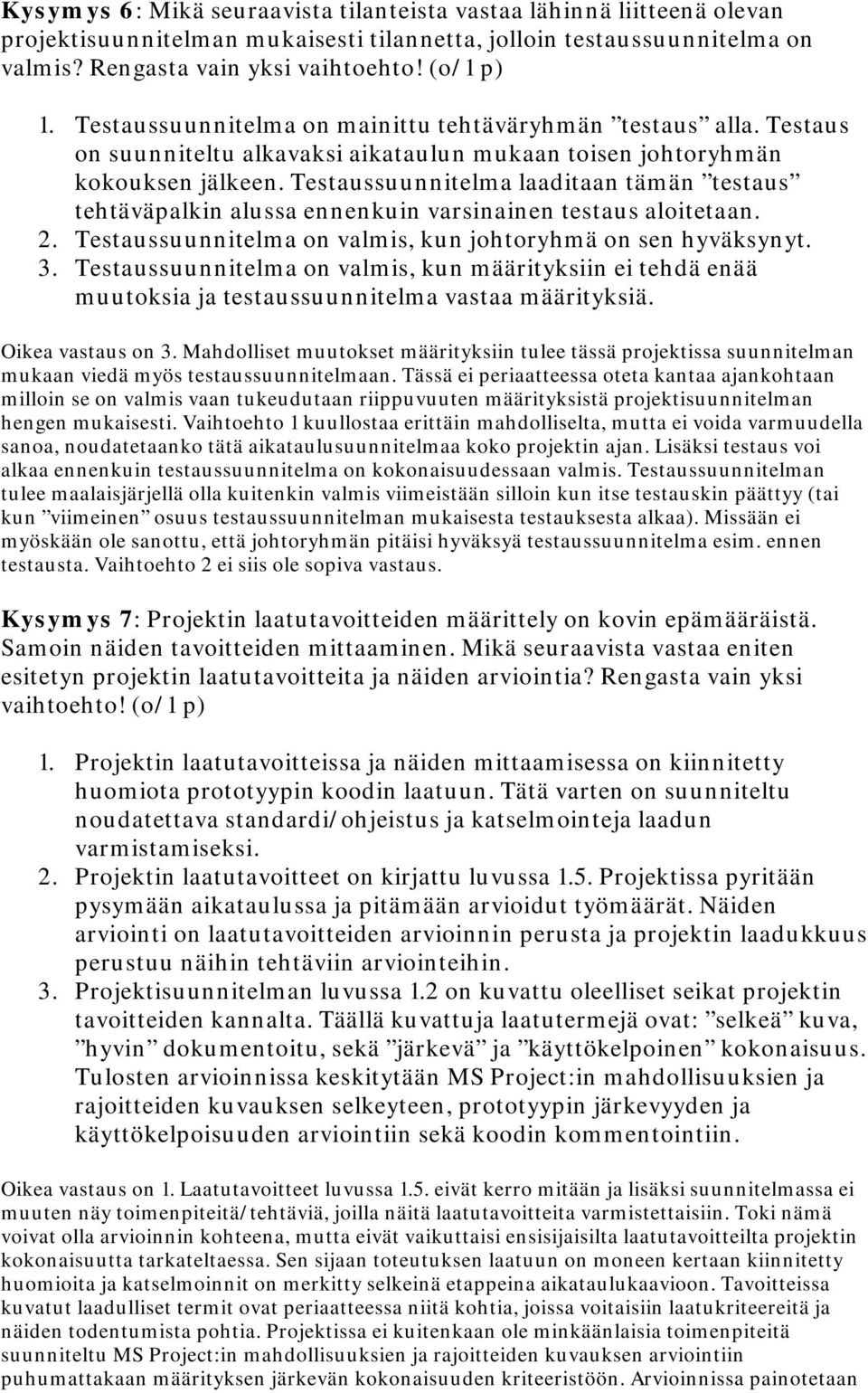 Testaussuunnitelma laaditaan tämän testaus tehtäväpalkin alussa ennenkuin varsinainen testaus aloitetaan. 2. Testaussuunnitelma on valmis, kun johtoryhmä on sen hyväksynyt. 3.