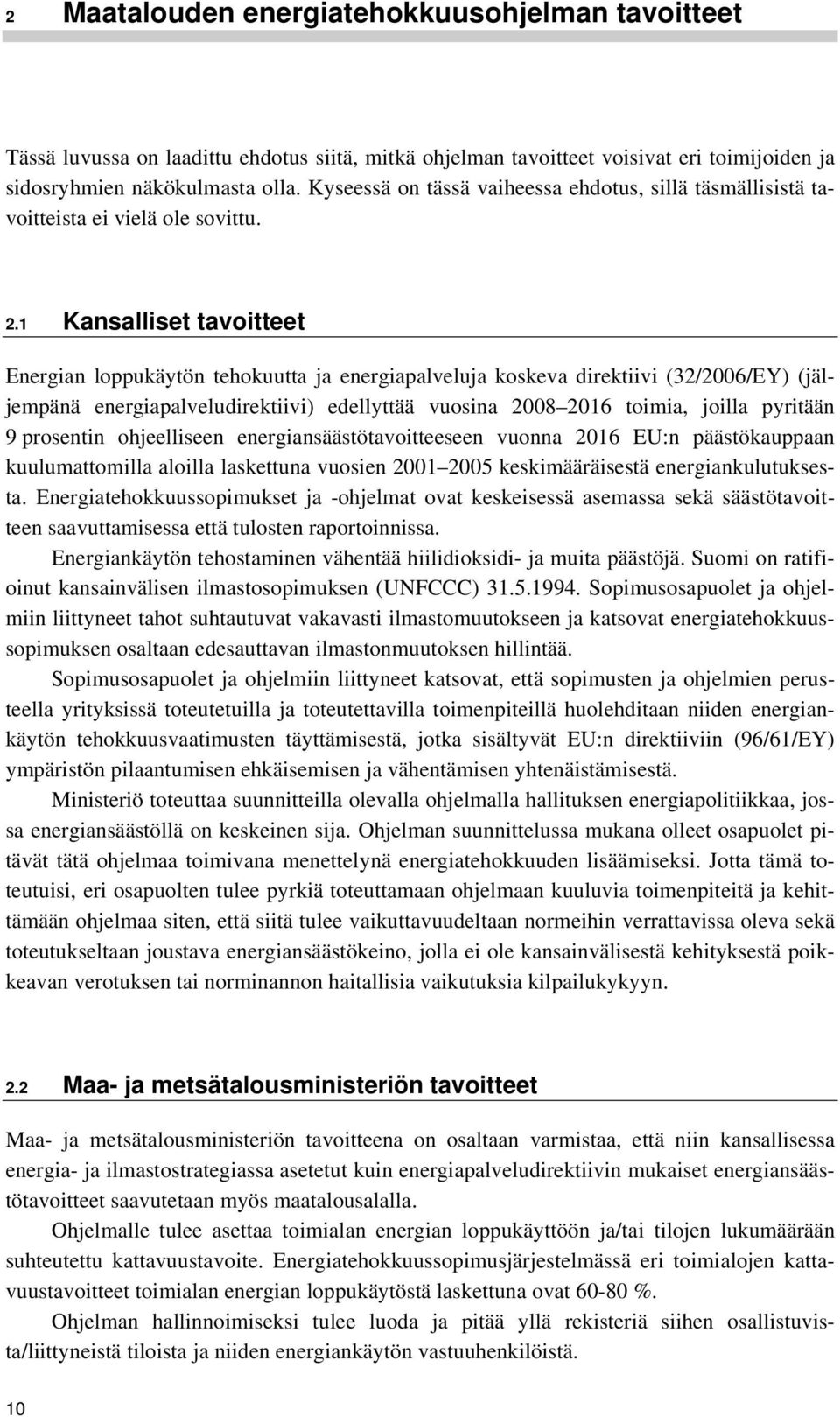 1 Kansalliset tavoitteet Energian loppukäytön tehokuutta ja energiapalveluja koskeva direktiivi (32/2006/EY) (jäljempänä energiapalveludirektiivi) edellyttää vuosina 2008 2016 toimia, joilla pyritään