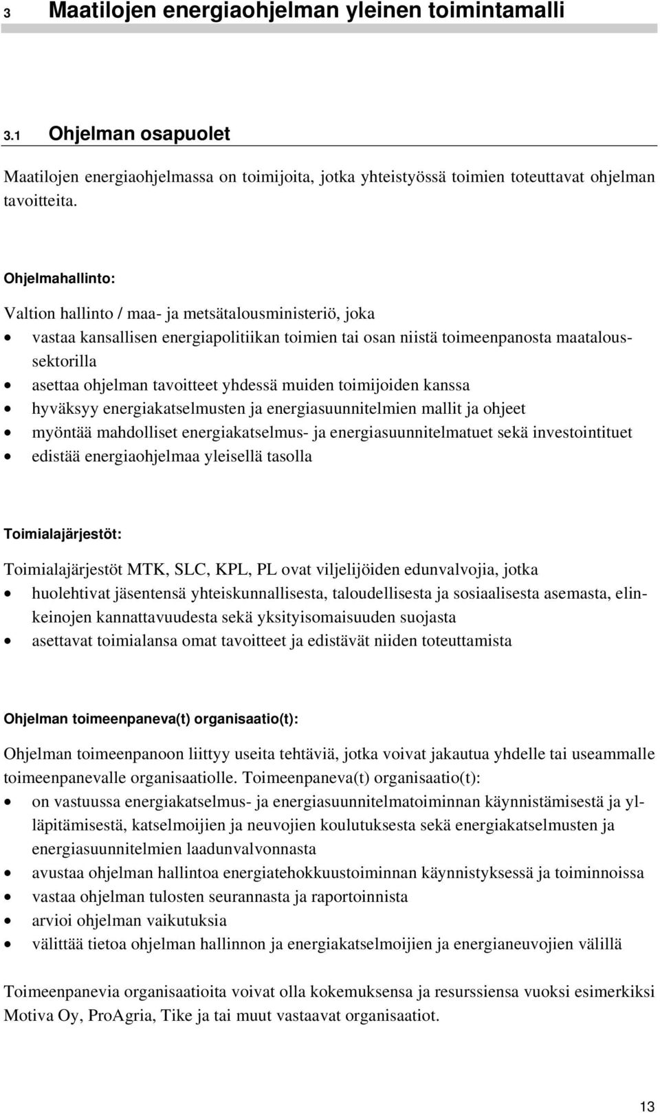 yhdessä muiden toimijoiden kanssa hyväksyy energiakatselmusten ja energiasuunnitelmien mallit ja ohjeet myöntää mahdolliset energiakatselmus- ja energiasuunnitelmatuet sekä investointituet edistää