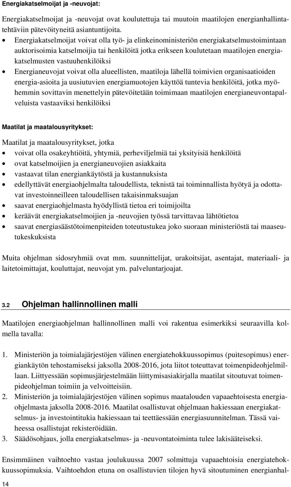 vastuuhenkilöiksi Energianeuvojat voivat olla alueellisten, maatiloja lähellä toimivien organisaatioiden energia-asioita ja uusiutuvien energiamuotojen käyttöä tuntevia henkilöitä, jotka myöhemmin