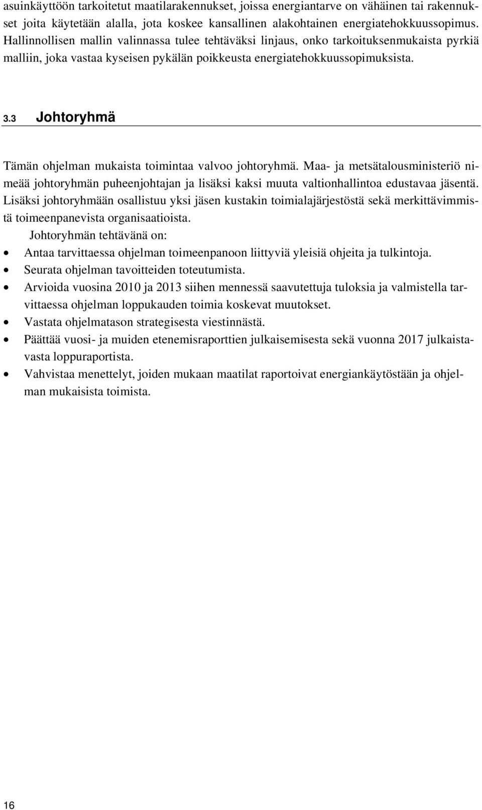 3 Johtoryhmä Tämän ohjelman mukaista toimintaa valvoo johtoryhmä. Maa- ja metsätalousministeriö nimeää johtoryhmän puheenjohtajan ja lisäksi kaksi muuta valtionhallintoa edustavaa jäsentä.
