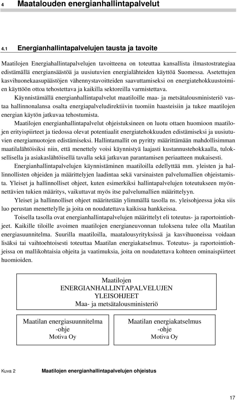 käyttöä Suomessa. Asetettujen kasvihuonekaasupäästöjen vähennystavoitteiden saavuttamiseksi on energiatehokkuustoimien käyttöön ottoa tehostettava ja kaikilla sektoreilla varmistettava.