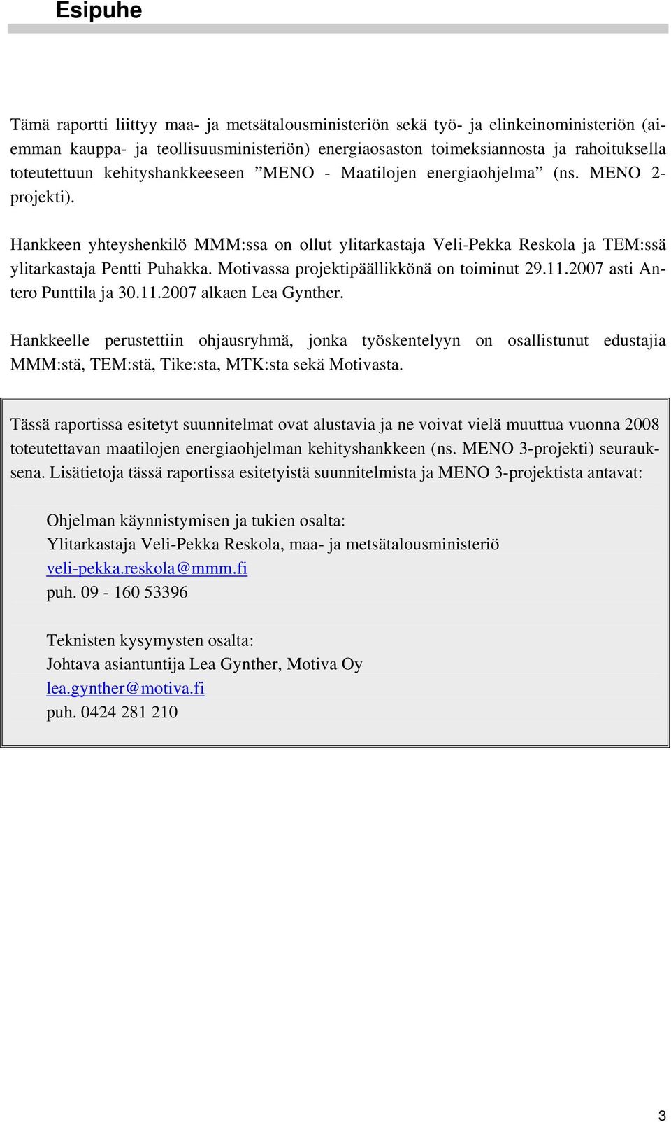 Motivassa projektipäällikkönä on toiminut 29.11.2007 asti Antero Punttila ja 30.11.2007 alkaen Lea Gynther.