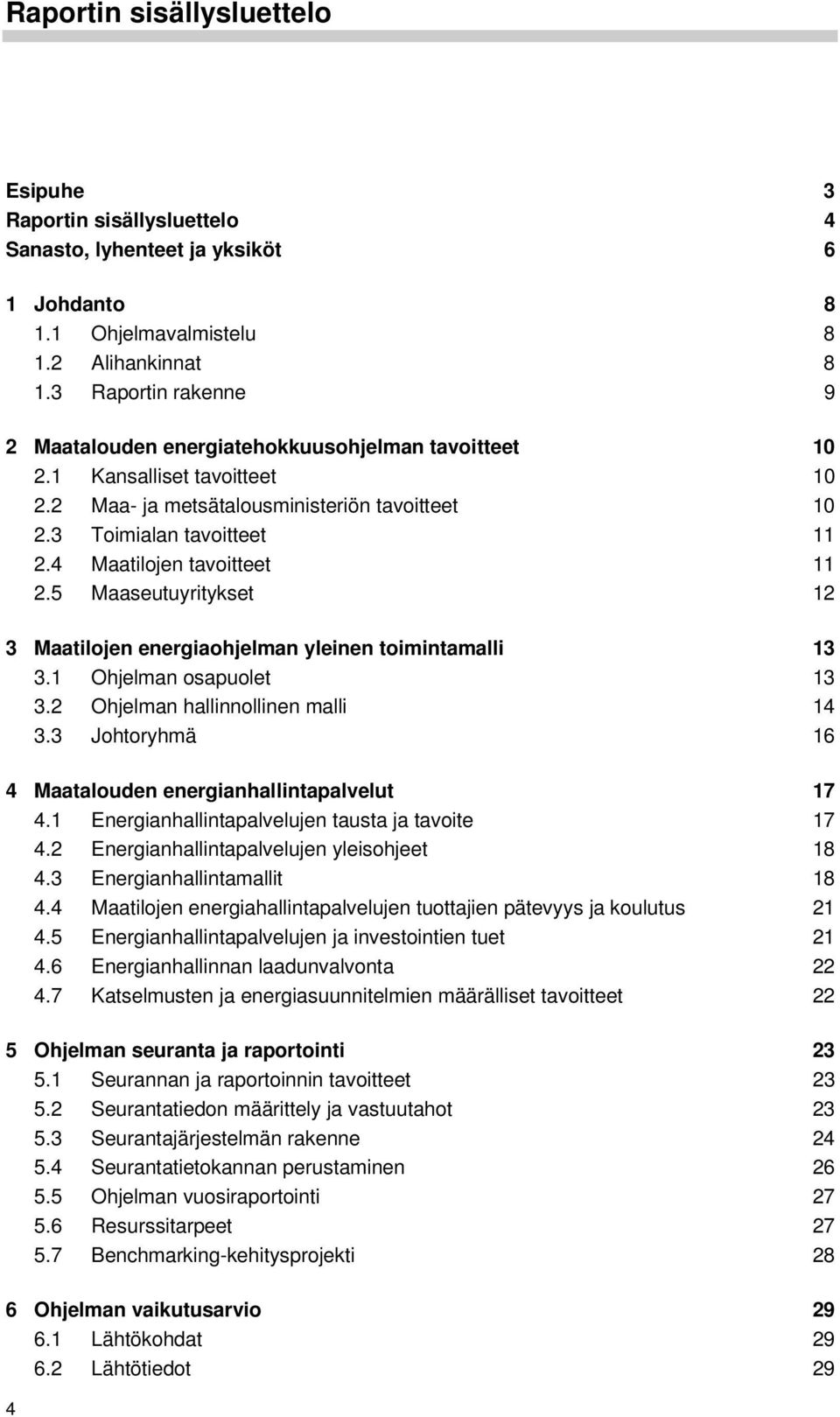 4 Maatilojen tavoitteet 11 2.5 Maaseutuyritykset 12 3 Maatilojen energiaohjelman yleinen toimintamalli 13 3.1 Ohjelman osapuolet 13 3.2 Ohjelman hallinnollinen malli 14 3.