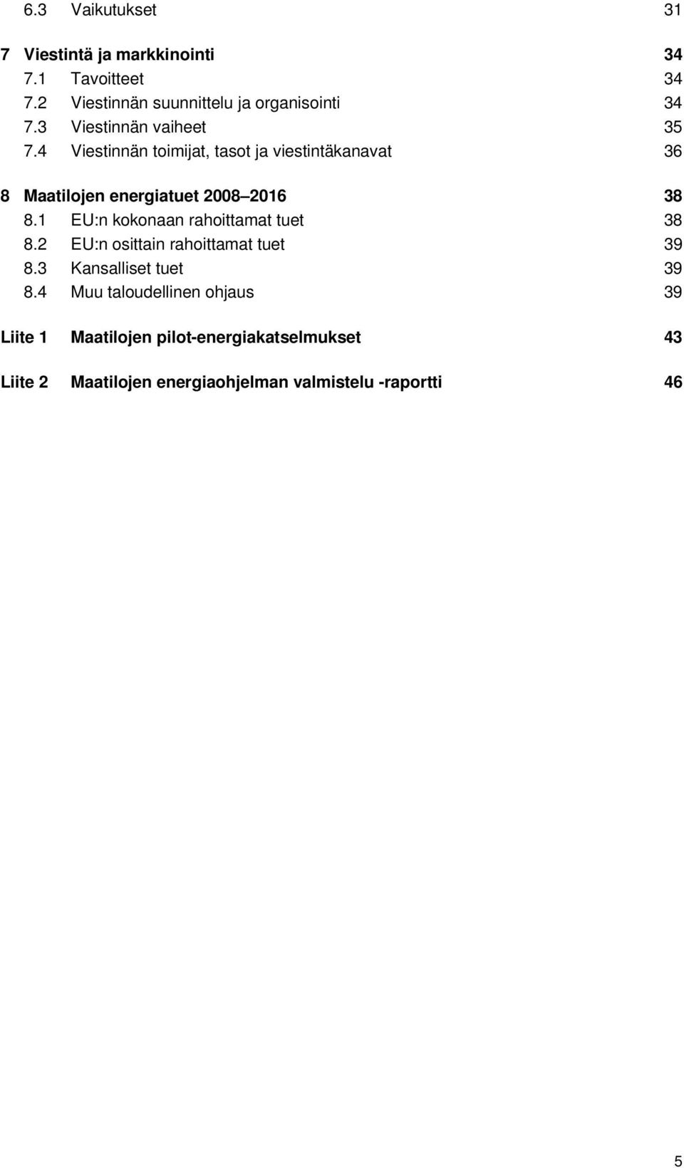 1 EU:n kokonaan rahoittamat tuet 38 8.2 EU:n osittain rahoittamat tuet 39 8.3 Kansalliset tuet 39 8.