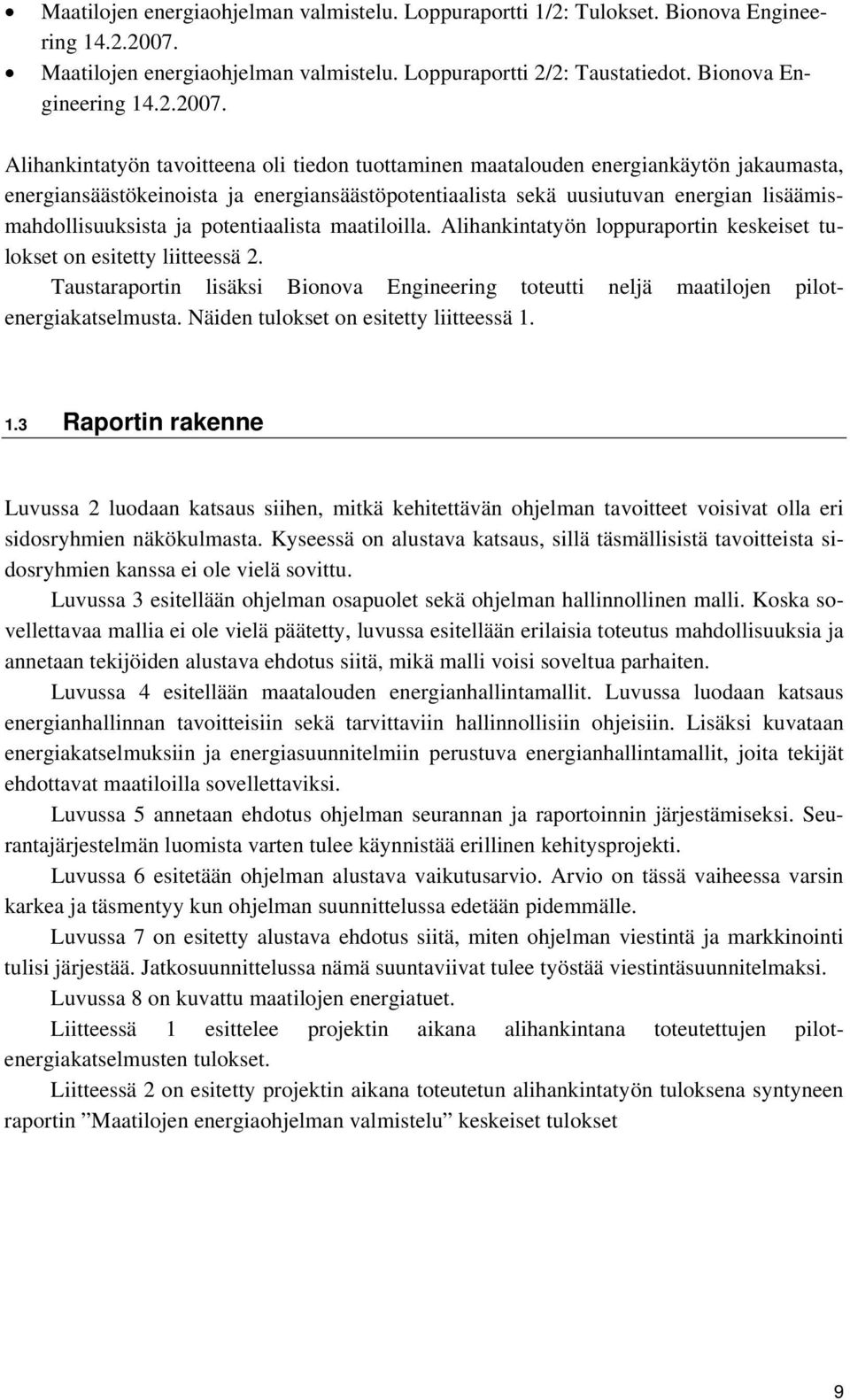 Alihankintatyön tavoitteena oli tiedon tuottaminen maatalouden energiankäytön jakaumasta, energiansäästökeinoista ja energiansäästöpotentiaalista sekä uusiutuvan energian lisäämismahdollisuuksista ja