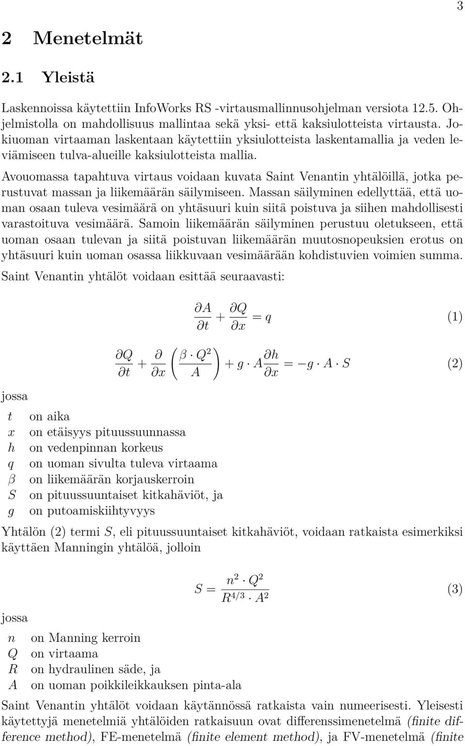 Avouomassa tapahtuva virtaus voidaan kuvata Saint Venantin yhtälöillä, jotka perustuvat massan ja liikemäärän säilymiseen.