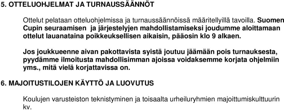 Jos joukkueenne aivan pakottavista syistä joutuu jäämään pois turnauksesta, pyydämme ilmoitusta mahdollisimman ajoissa voidaksemme korjata ohjelmiin yms., mitä vielä korjattavissa on. 6.