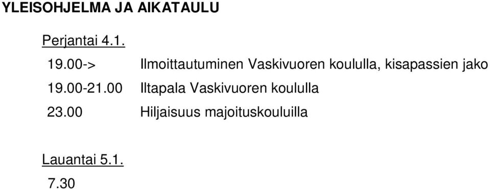 30-16:30 Lounas, Vaskivuoren koulu 14:00 Naisten Suomen Cup:in finaali, Energia-areena 17:00 Miesten Suomen Cup:in finaali, Energia-areena 19.00 20.00 Iltapalan jako Vaskivuoren koulun aulassa 23.