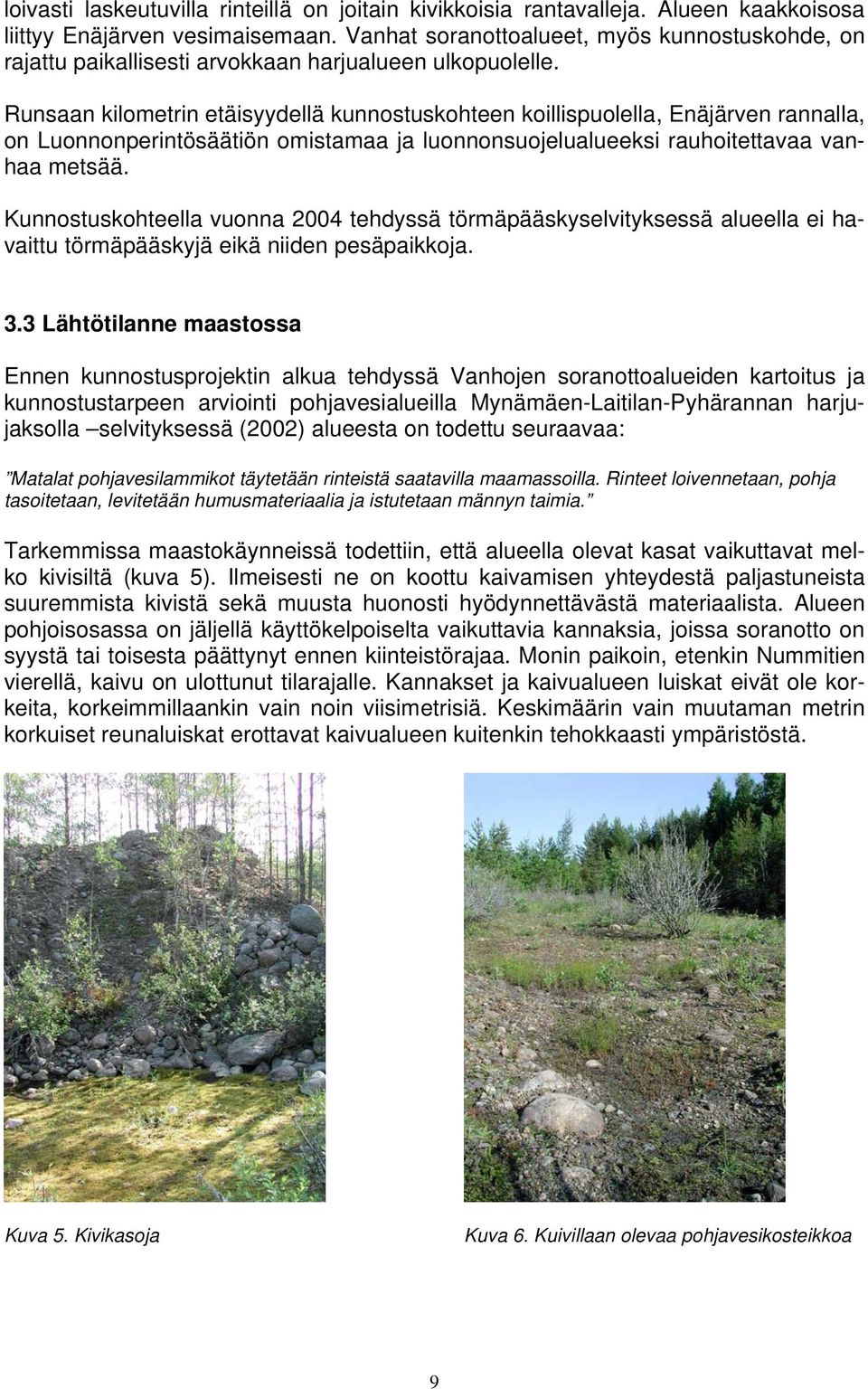 Runsaan kilometrin etäisyydellä kunnostuskohteen koillispuolella, Enäjärven rannalla, on Luonnonperintösäätiön omistamaa ja luonnonsuojelualueeksi rauhoitettavaa vanhaa metsää.