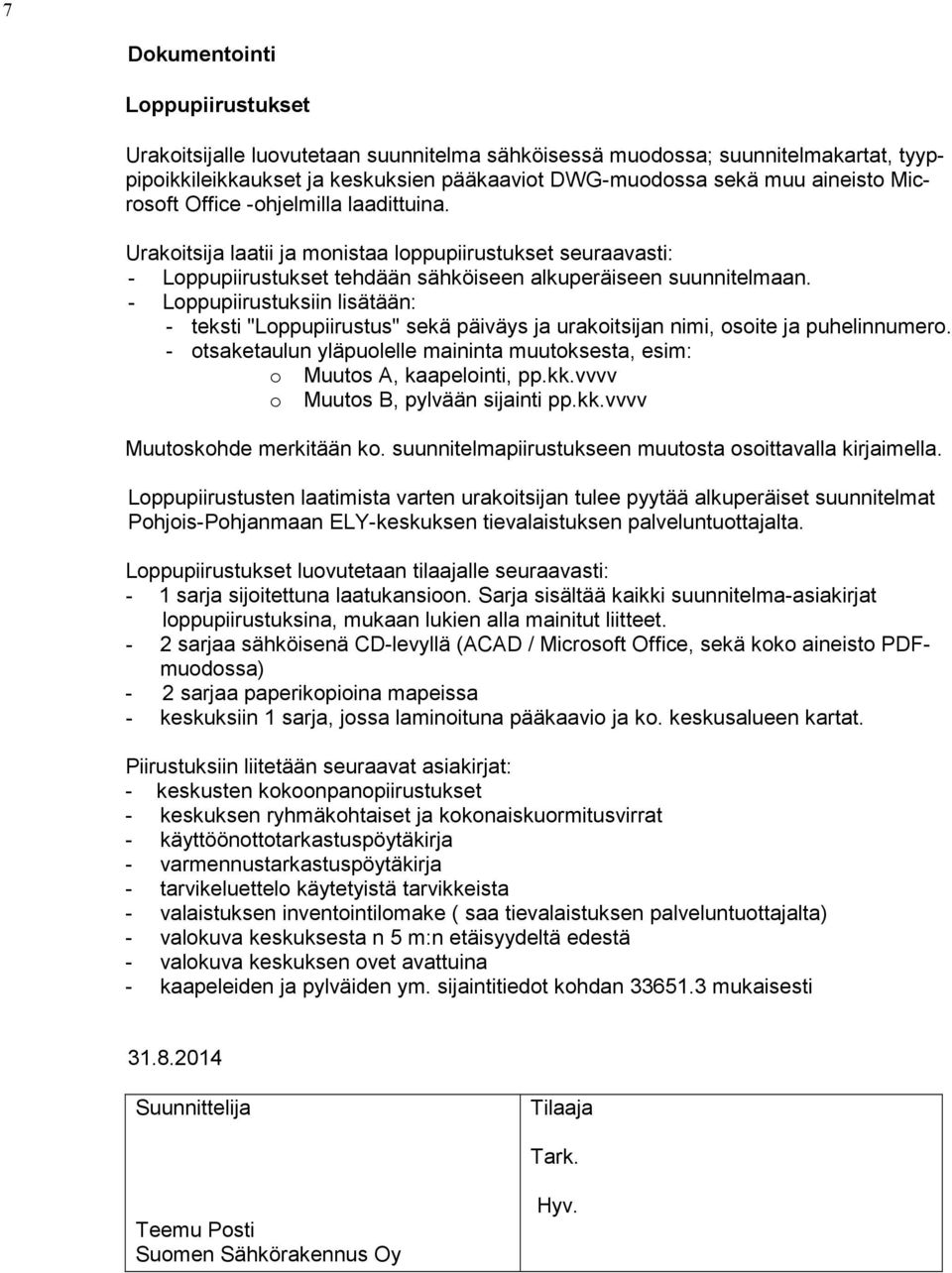 - Loppupiirustuksiin lisätään: - teksti "Loppupiirustus" sekä päiväys ja urakoitsijan nimi, osoite ja puhelinnumero. - otsaketaulun yläpuolelle maininta muutoksesta, esim: o Muutos A, kaapelointi, pp.