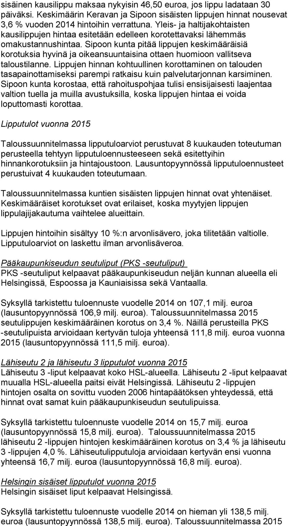 Sipoon kunta pitää lippujen keskimääräisiä korotuksia hyvinä ja oikeansuuntaisina ottaen huomioon vallitseva taloustilanne.