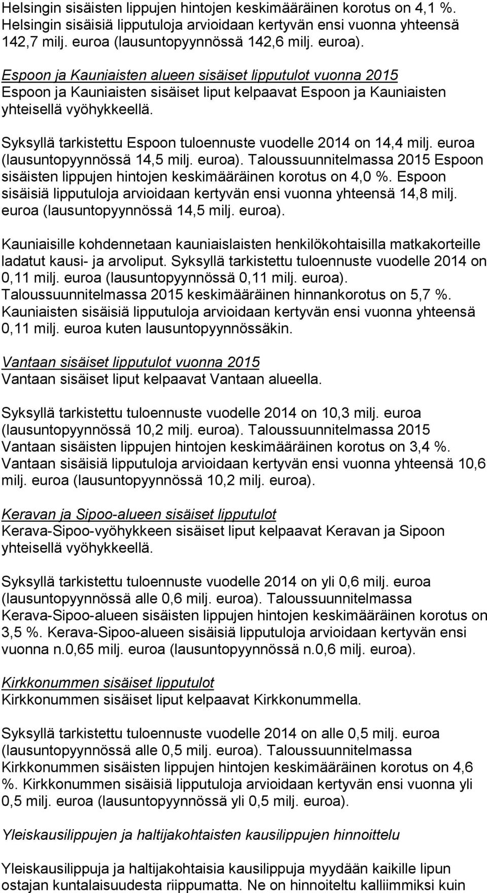 Syksyllä tarkistettu Espoon tuloennuste vuodelle 2014 on 14,4 milj. euroa (lausuntopyynnössä 14,5 milj. euroa).