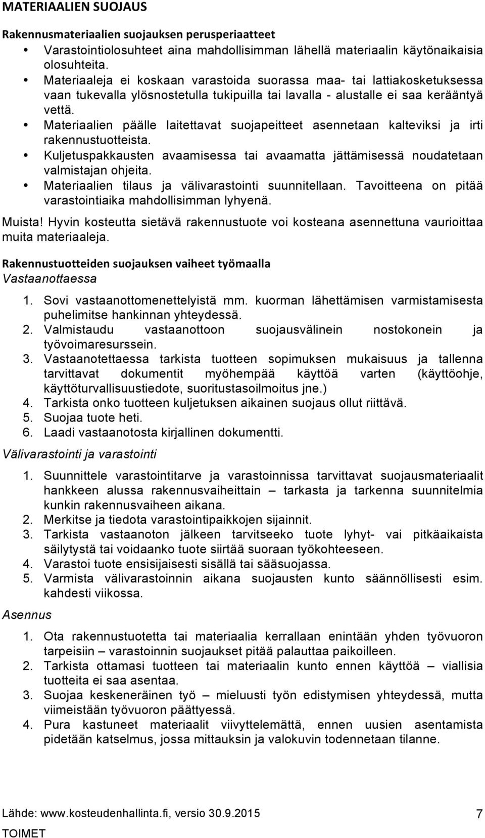 Materiaalien päälle laitettavat suojapeitteet asennetaan kalteviksi ja irti rakennustuotteista. Kuljetuspakkausten avaamisessa tai avaamatta jättämisessä noudatetaan valmistajan ohjeita.