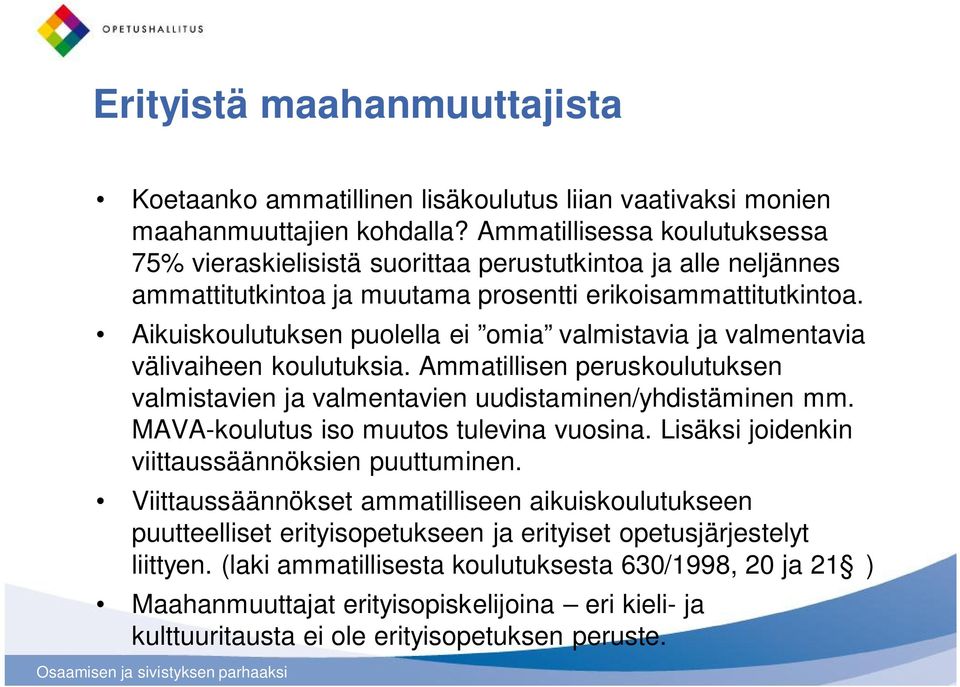 Aikuiskoulutuksen puolella ei omia valmistavia ja valmentavia välivaiheen koulutuksia. Ammatillisen peruskoulutuksen valmistavien ja valmentavien uudistaminen/yhdistäminen mm.