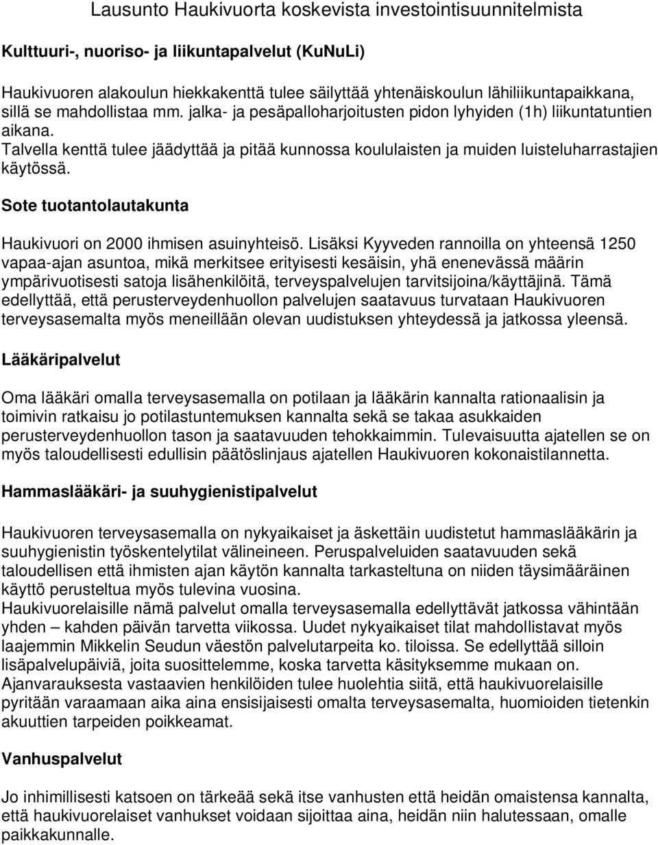 Talvella kenttä tulee jäädyttää ja pitää kunnossa koululaisten ja muiden luisteluharrastajien käytössä. Sote tuotantolautakunta Haukivuori on 2000 ihmisen asuinyhteisö.