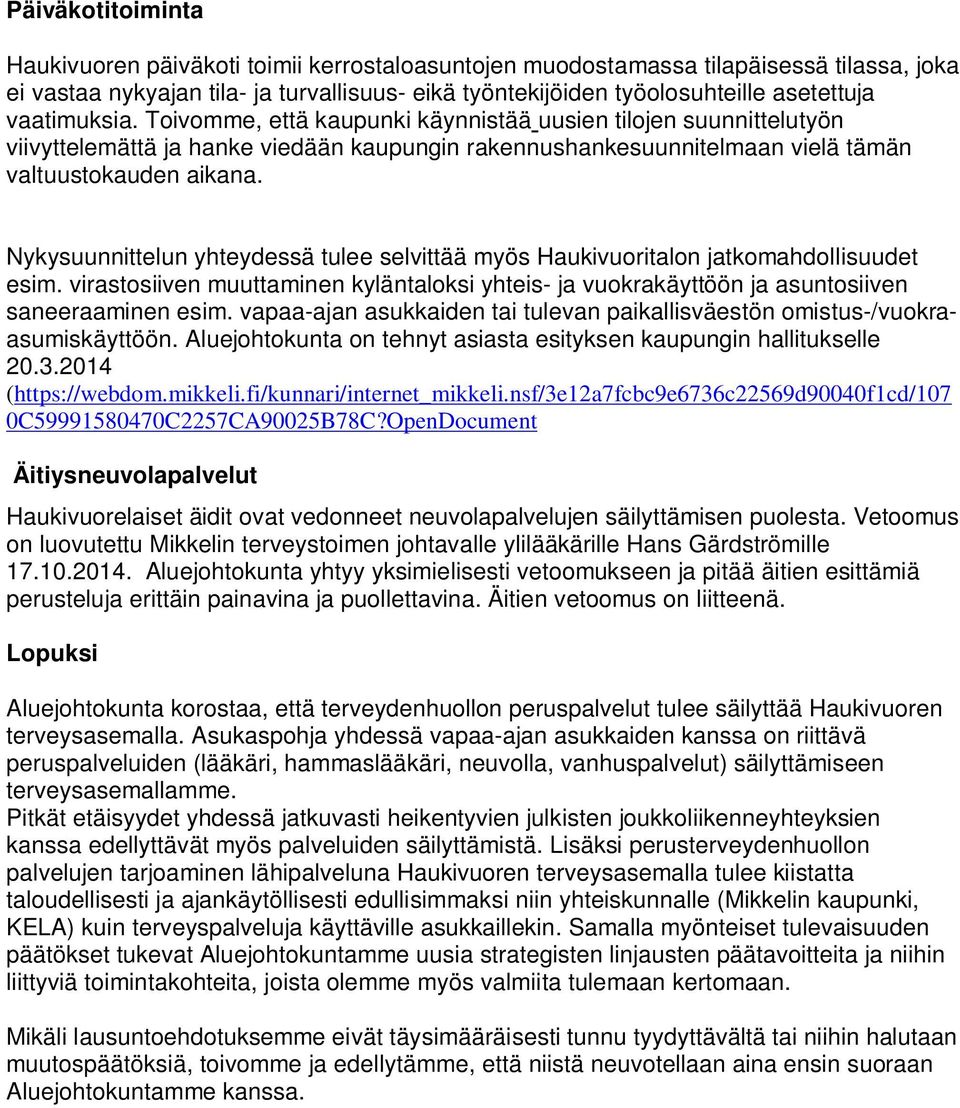Nykysuunnittelun yhteydessä tulee selvittää myös Haukivuoritalon jatkomahdollisuudet esim. virastosiiven muuttaminen kyläntaloksi yhteis- ja vuokrakäyttöön ja asuntosiiven saneeraaminen esim.