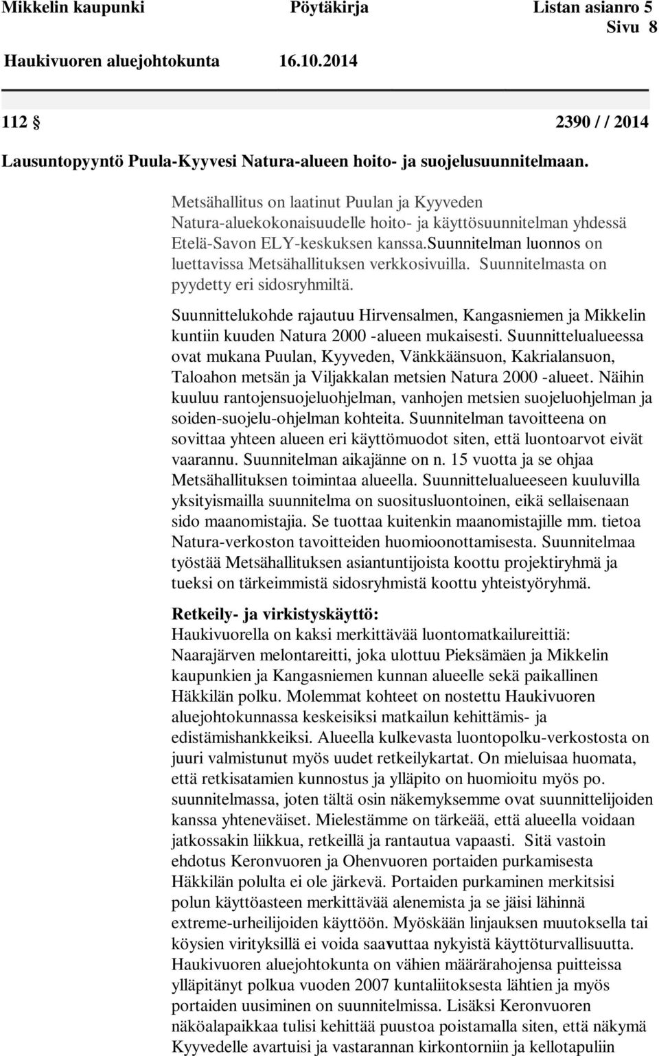suunnitelman luonnos on luettavissa Metsähallituksen verkkosivuilla. Suunnitelmasta on pyydetty eri sidosryhmiltä.