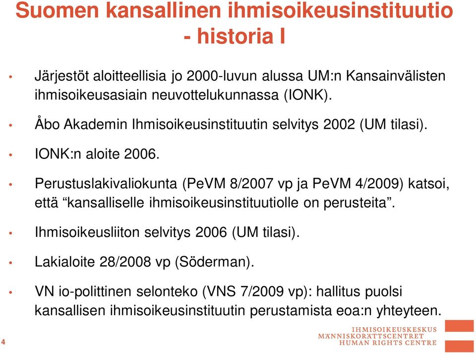 Perustuslakivaliokunta (PeVM 8/2007 vp ja PeVM 4/2009) katsoi, että kansalliselle ihmisoikeusinstituutiolle on perusteita.