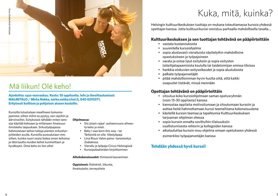Esityksissä nähdään miten tanssija käyttää kehoaan ja millaiseen ilmaisuun ihmiskeho taipuukaan. Sirkustyöpajassa hahmotetaan kehon taitoja pienten sirkusharjoitteiden avulla.
