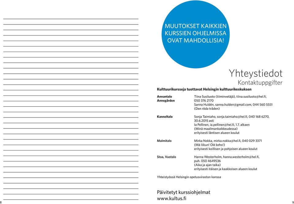 pellinen@hel.fi, 1.7. alkaen (Minä maailmankaikkeudessa) erityisesti läntisen alueen koulut Malmitalo Mirka Nokka, mirka.nokka@hel.fi, 040 029 3371 (Mä liikun! Olé keho!