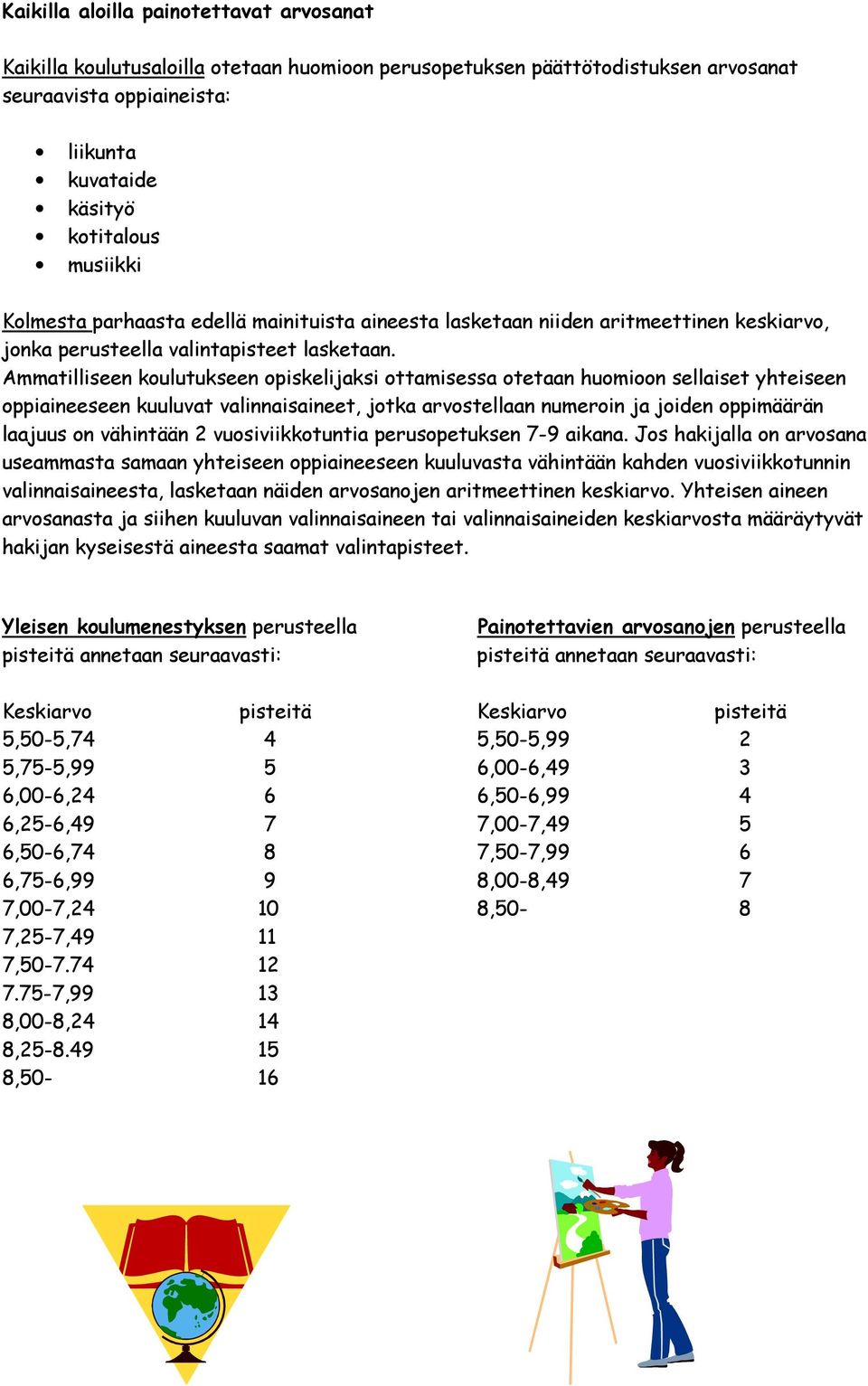 Ammatilliseen koulutukseen opiskelijaksi ottamisessa otetaan huomioon sellaiset yhteiseen oppiaineeseen kuuluvat valinnaisaineet, jotka arvostellaan numeroin ja joiden oppimäärän laajuus on vähintään