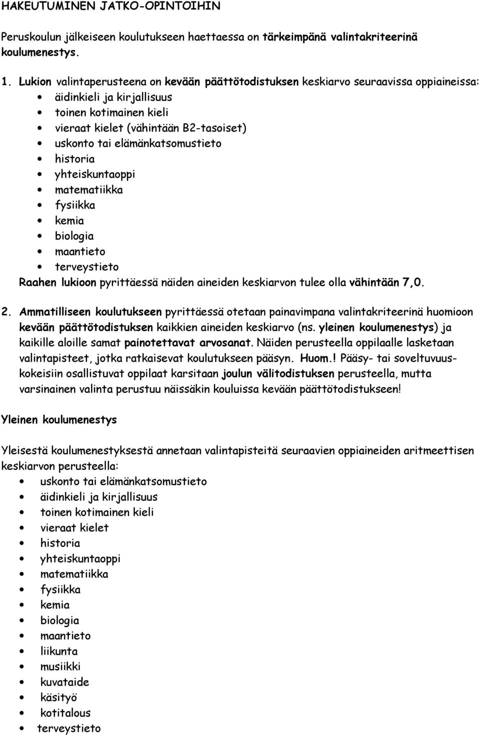 elämänkatsomustieto historia yhteiskuntaoppi matematiikka fysiikka kemia biologia maantieto terveystieto Raahen lukioon pyrittäessä näiden aineiden keskiarvon tulee olla vähintään 7,0. 2.