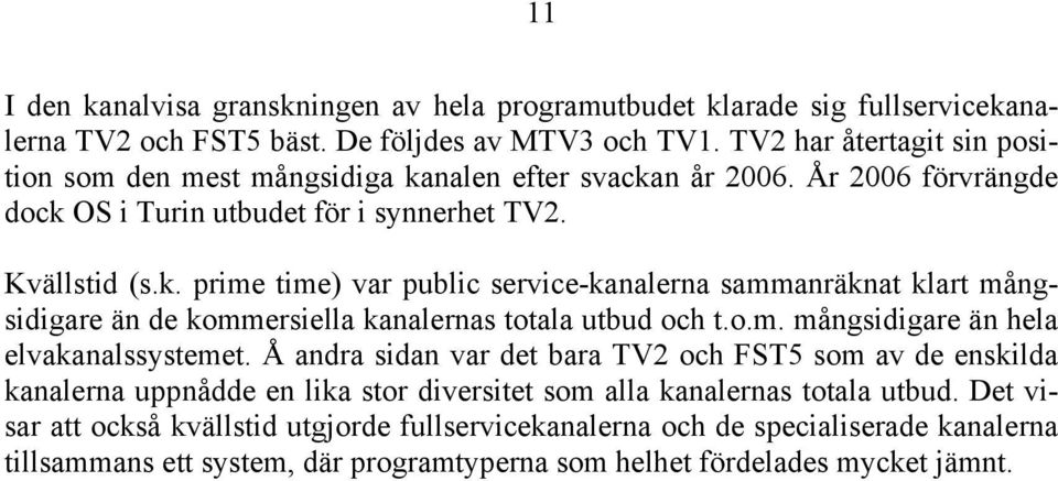 o.m. mångsidigare än hela elvakanalssystemet. Å andra sidan var det bara TV2 och FST5 som av de enskilda kanalerna uppnådde en lika stor diversitet som alla kanalernas totala utbud.
