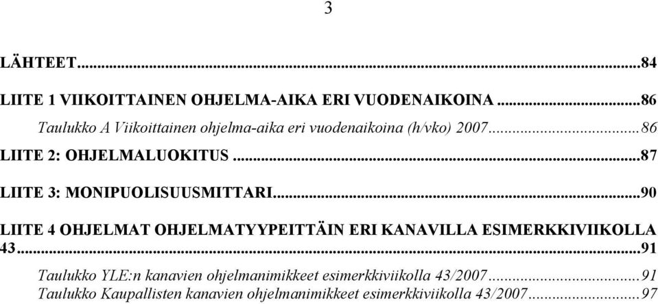 ..87 LIITE 3: MONIPUOLISUUSMITTARI...90 LIITE 4 OHJELMAT OHJELMATYYPEITTÄIN ERI KANAVILLA ESIMERKKIVIIKOLLA 43.