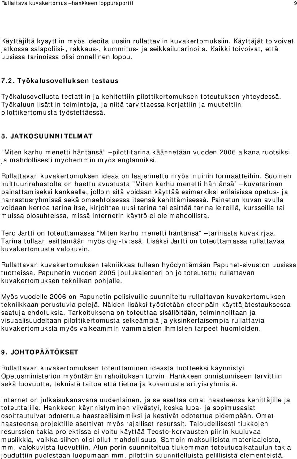 Työkalusovelluksen testaus Työkalusovellusta testattiin ja kehitettiin pilottikertomuksen toteutuksen yhteydessä.