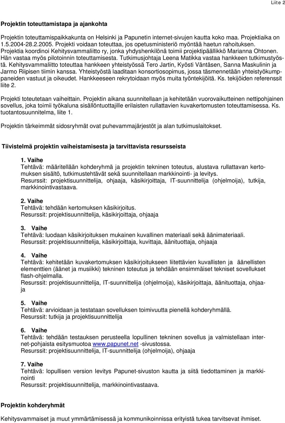 Hän vastaa myös pilotoinnin toteuttamisesta. Tutkimusjohtaja Leena Matikka vastaa hankkeen tutkimustyöstä.