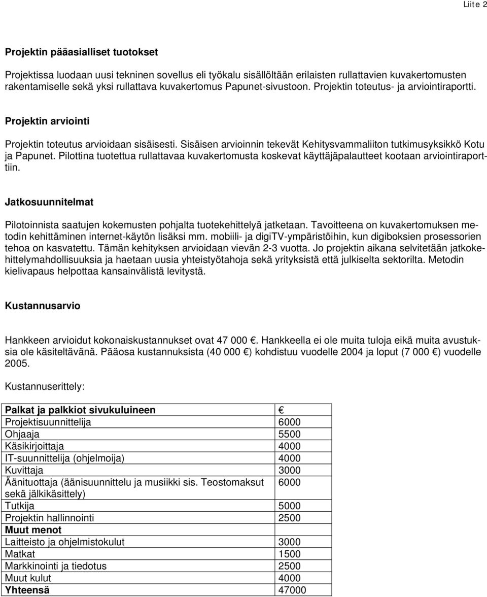 Sisäisen arvioinnin tekevät Kehitysvammaliiton tutkimusyksikkö Kotu ja Papunet. Pilottina tuotettua rullattavaa kuvakertomusta koskevat käyttäjäpalautteet kootaan arviointiraporttiin.