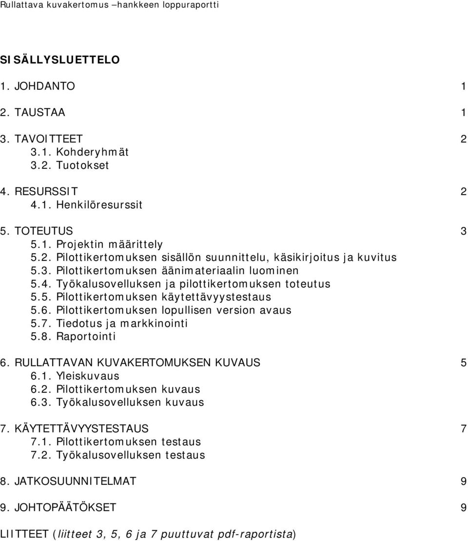 6. Pilottikertomuksen lopullisen version avaus 5.7. Tiedotus ja markkinointi 5.8. Raportointi 6. RULLATTAVAN KUVAKERTOMUKSEN KUVAUS 5 6.1. Yleiskuvaus 6.2. Pilottikertomuksen kuvaus 6.3.