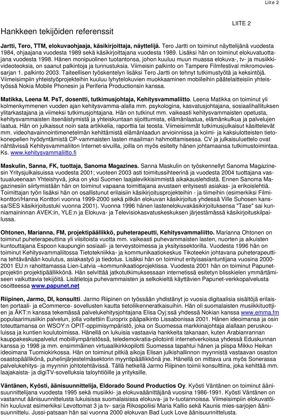 Hänen monipuolinen tuotantonsa, johon kuuluu muun muassa elokuva-, tv- ja musiikkivideoteoksia, on saanut palkintoja ja tunnustuksia. Viimeisin palkinto on Tampere Filmfestival mikromoviessarjan 1.