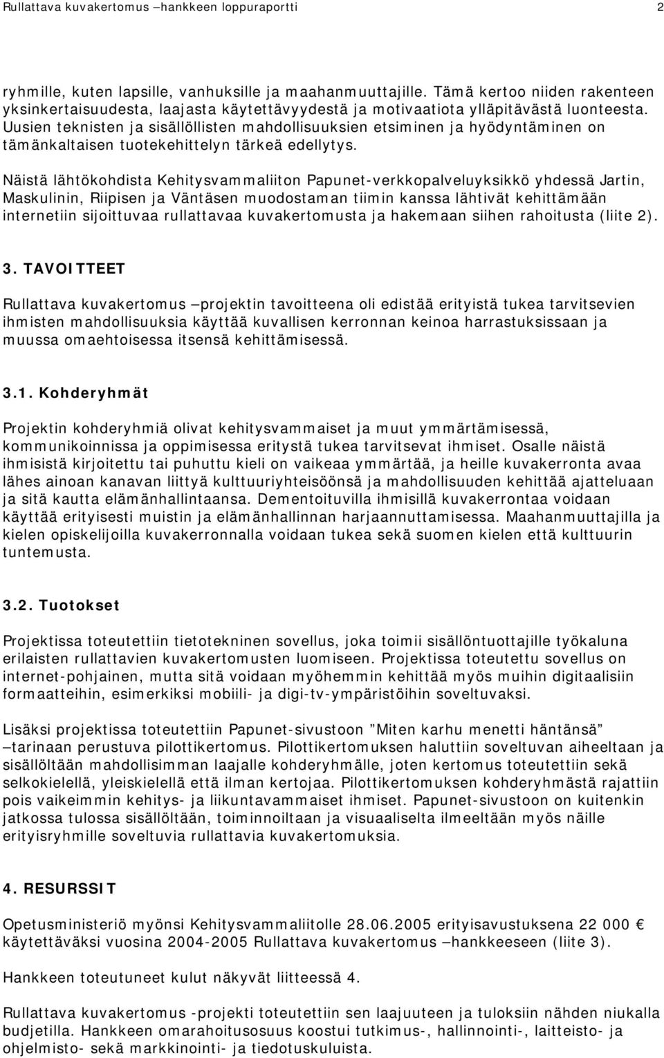 Uusien teknisten ja sisällöllisten mahdollisuuksien etsiminen ja hyödyntäminen on tämänkaltaisen tuotekehittelyn tärkeä edellytys.