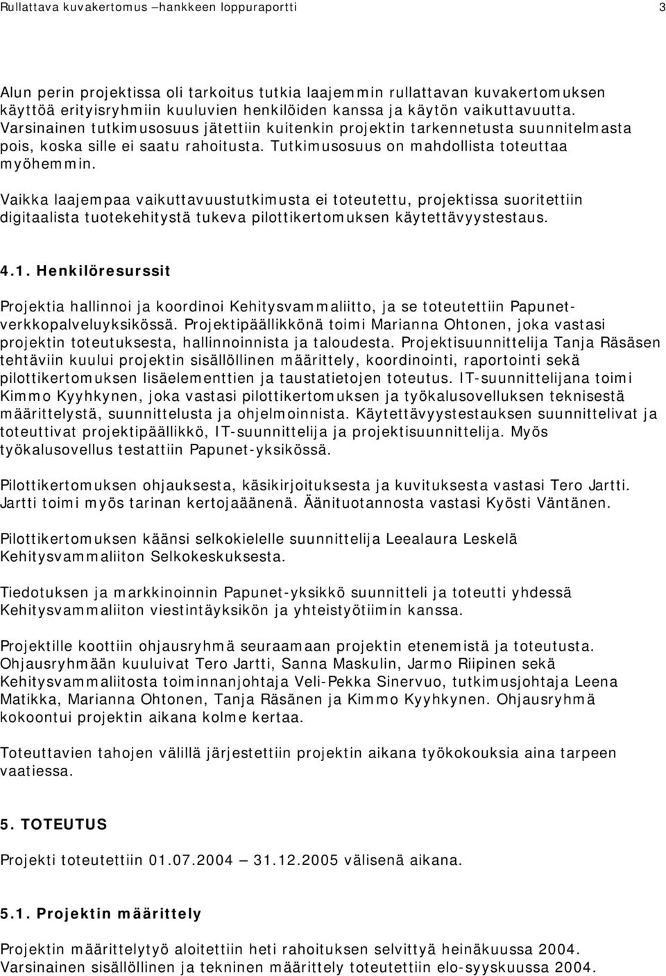 Vaikka laajempaa vaikuttavuustutkimusta ei toteutettu, projektissa suoritettiin digitaalista tuotekehitystä tukeva pilottikertomuksen käytettävyystestaus. 4.1.