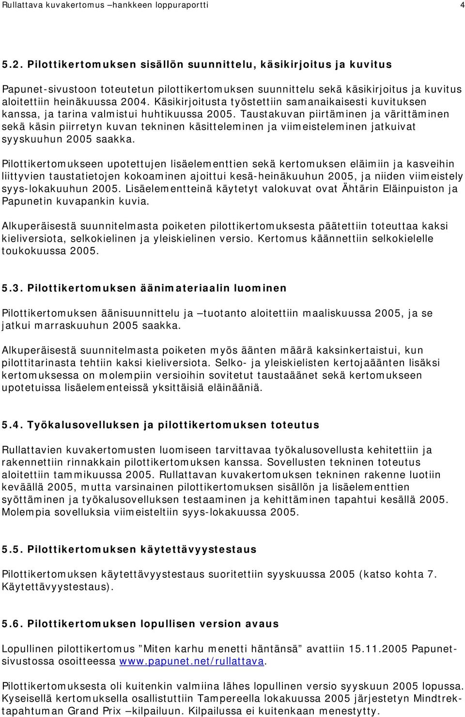 Käsikirjoitusta työstettiin samanaikaisesti kuvituksen kanssa, ja tarina valmistui huhtikuussa 2005.