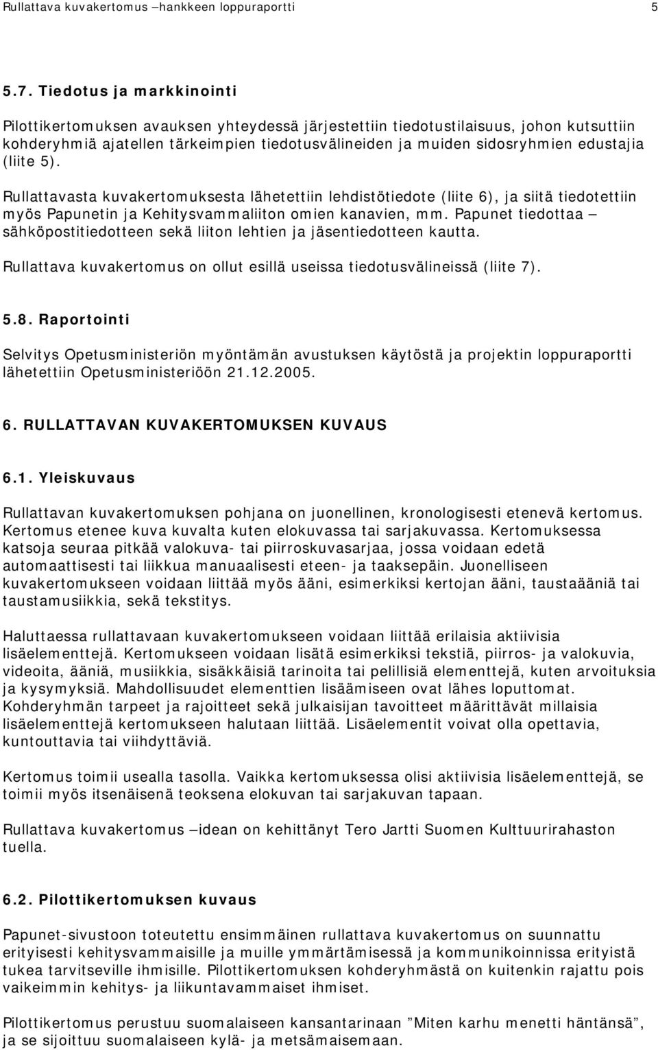 (liite 5). Rullattavasta kuvakertomuksesta lähetettiin lehdistötiedote (liite 6), ja siitä tiedotettiin myös Papunetin ja Kehitysvammaliiton omien kanavien, mm.