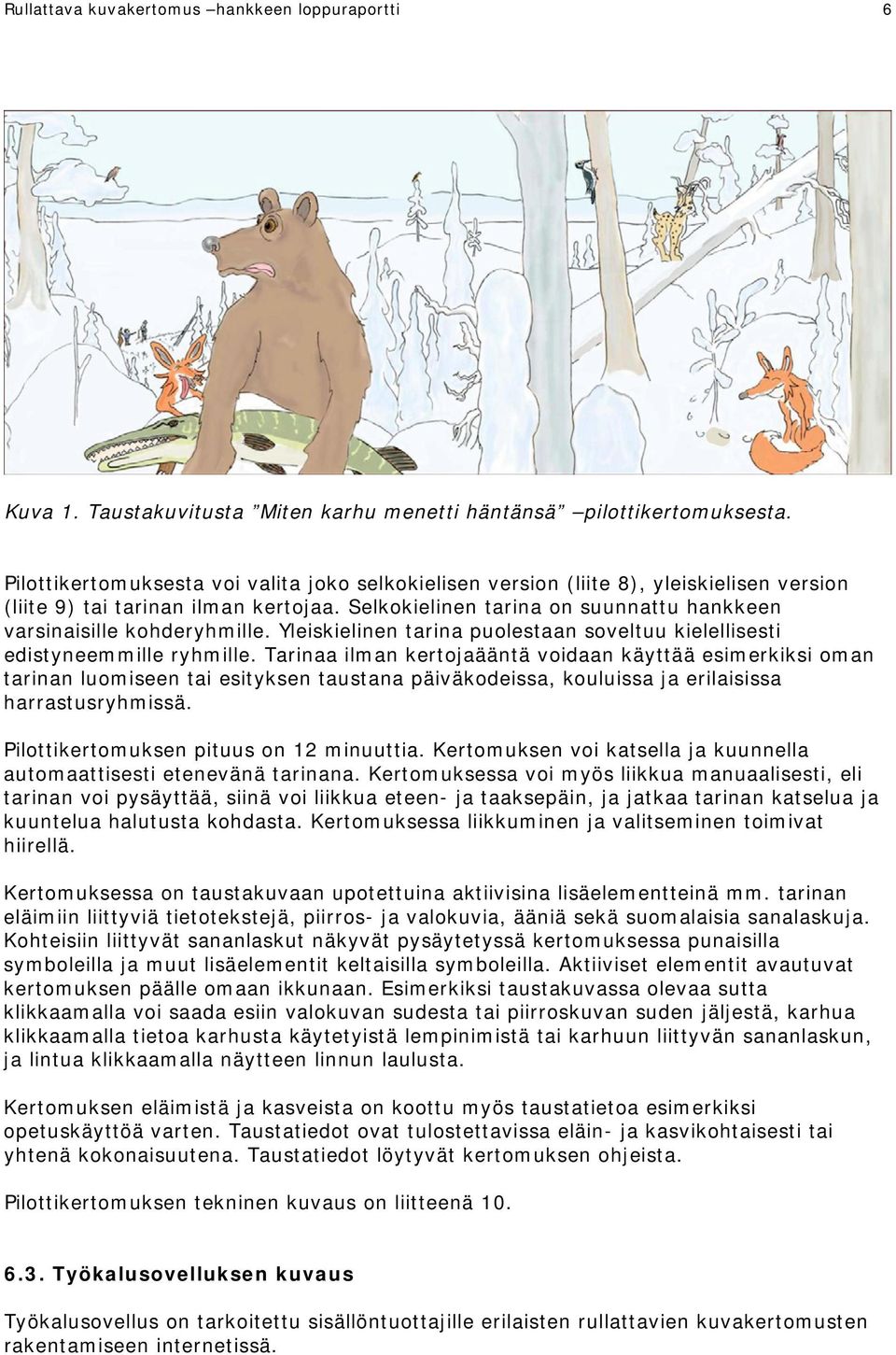 Selkokielinen tarina on suunnattu hankkeen varsinaisille kohderyhmille. Yleiskielinen tarina puolestaan soveltuu kielellisesti edistyneemmille ryhmille.