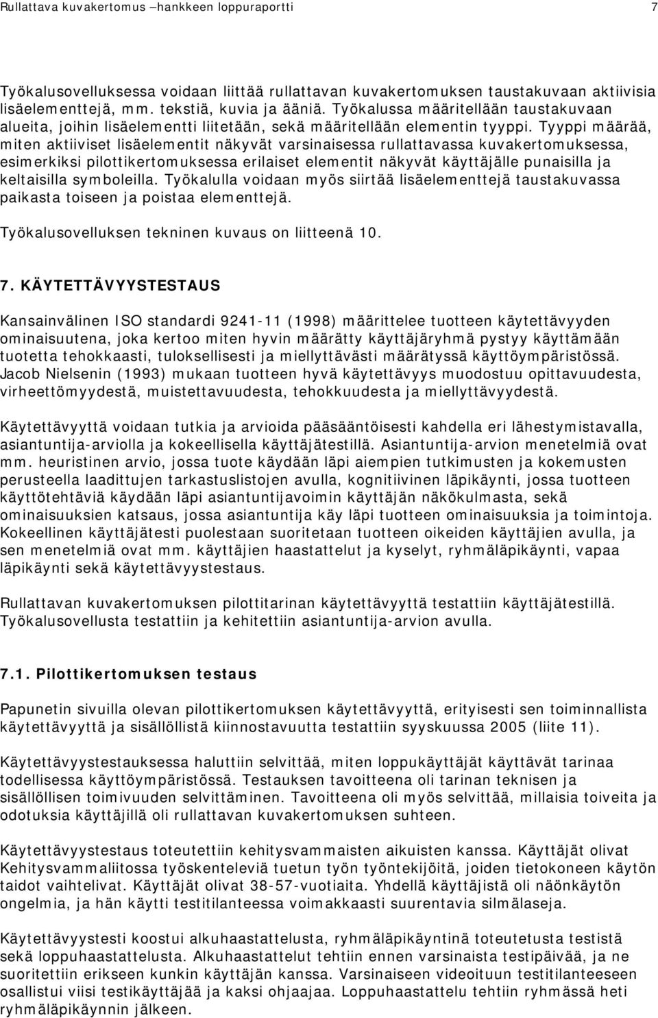 Tyyppi määrää, miten aktiiviset lisäelementit näkyvät varsinaisessa rullattavassa kuvakertomuksessa, esimerkiksi pilottikertomuksessa erilaiset elementit näkyvät käyttäjälle punaisilla ja keltaisilla