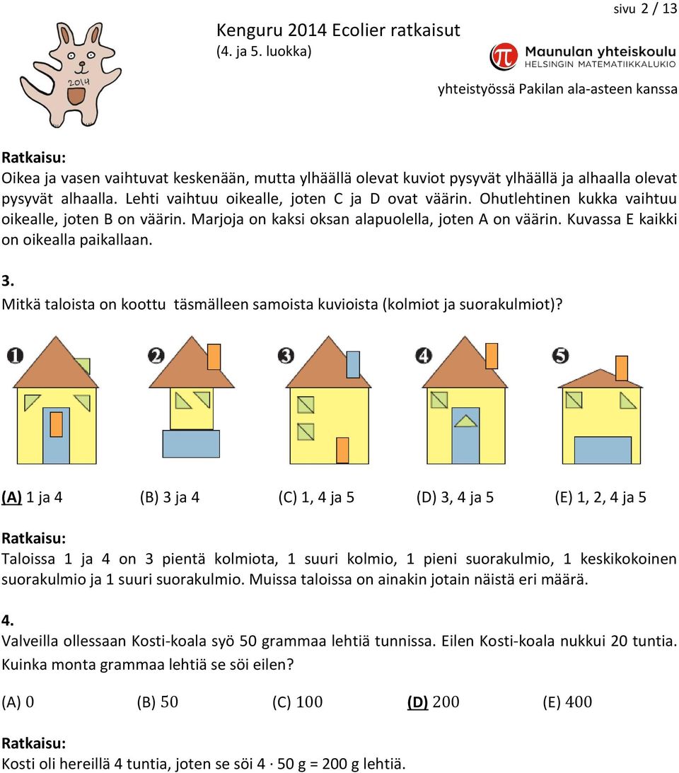 Mitkä taloista on koottu täsmälleen samoista kuvioista (kolmiot ja suorakulmiot)?