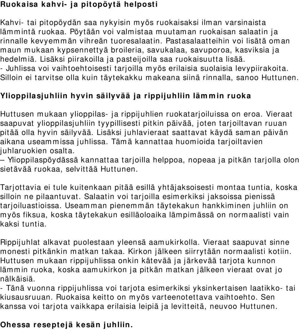 Pastasalaatteihin voi lisätä oman maun mukaan kypsennettyä broileria, savukalaa, savuporoa, kasviksia ja hedelmiä. Lisäksi piirakoilla ja pasteijoilla saa ruokaisuutta lisää.