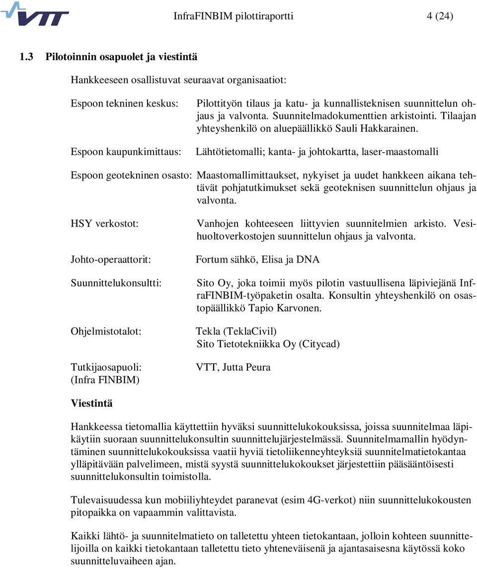 ohjaus ja valvonta. Suunnitelmadokumenttien arkistointi. Tilaajan yhteyshenkilö on aluepäällikkö Sauli Hakkarainen.