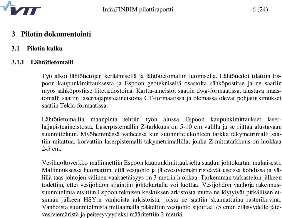 Kartta-aineistot saatiin dwg-formaatissa, alustava maastomalli saatiin laserhajapisteaineistona GT-formaatissa ja olemassa olevat pohjatutkimukset saatiin Tekla-formaatissa.