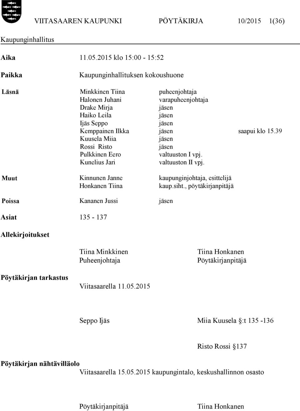 jäsen saapui klo 15.39 Kuusela Miia jäsen Rossi Risto jäsen Pulkkinen Eero valtuuston I vpj. Kunelius Jari valtuuston II vpj. Muut Kinnunen Janne kaupunginjohtaja, esittelijä Honkanen Tiina kaup.siht.